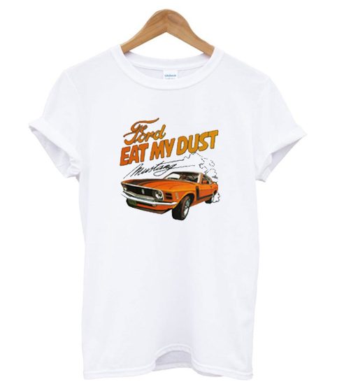 Ford Eat My Dust Mustang T shirt