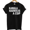 Kamala Harris Is A Cop Political T shirt