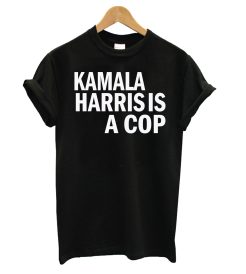 Kamala Harris Is A Cop Political T shirt