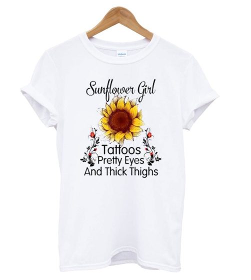 Sunflower Girl Tattoos Pretty Eyes And Thick Thighs White T shirt