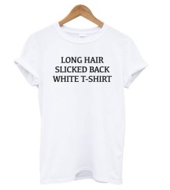 Long Hair Slicked Back White T shirt – White T shirt