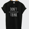 Don't Over Think t-shirt