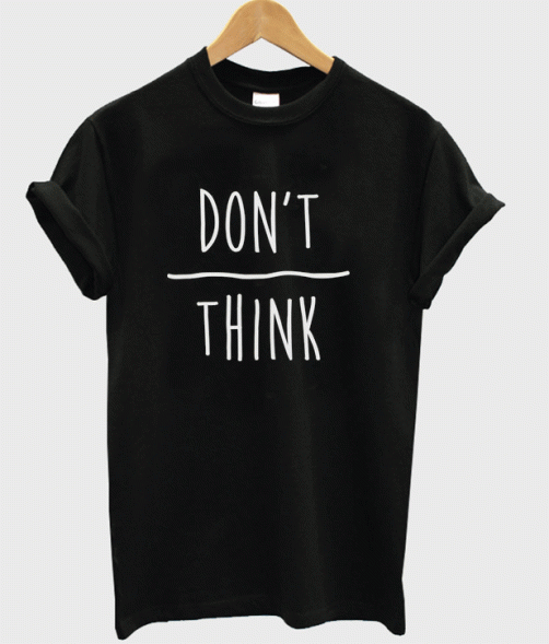 Don't Over Think t-shirt