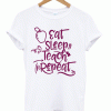 Eat Sleep Teach Repeat t-shirt