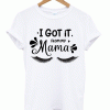 I Got it from my Mama t-shirt