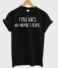 I Like Naps And Maybe 3 People T-Shirt