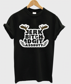 Jerk Bitch Idgit Assbutt T-Shirt