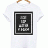 Just Tap Water Please T-Shirt