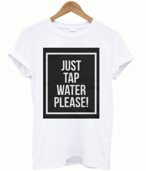 Just Tap Water Please T-Shirt