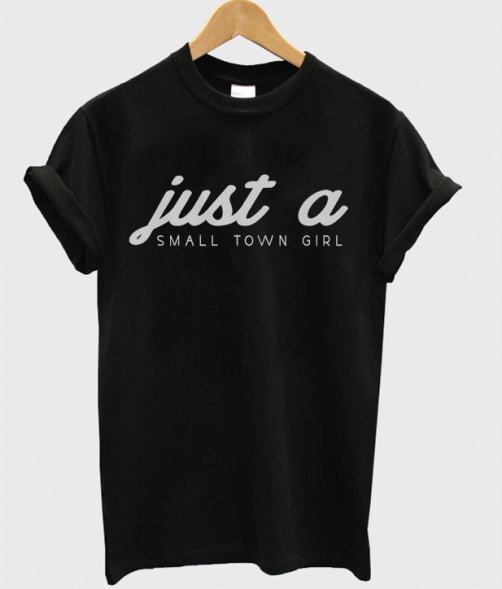 Just a small town girl T Shirt