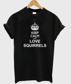 Keep Calm And Love Squirrels T-ShirtKeep Calm And Love Squirrels T-Shirt