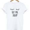 Let Me Sleep T-Shirt