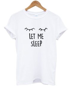 Let Me Sleep T-Shirt