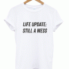 Life Update Still A Mess T-shirt