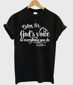 Listen For God's Voice In Everything You Do Shirt