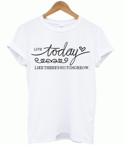 Live Today T-Shirt