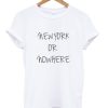 New York or Nowhere T-Shirt