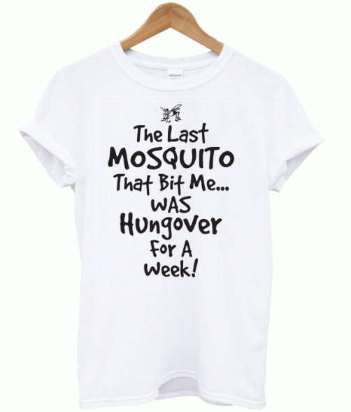 The Last Mosquito that Bit Me Was Hangover for a Week T Shirt Design