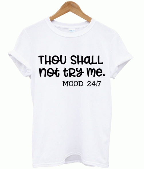 Thou Shall Not Try Me Svg, Mood 24 7 t-shirt