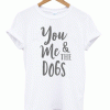 You Me and The Dogs T Shirt