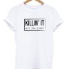 Killin It All The Time T shirt