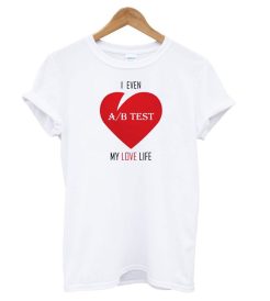 I Even AB Test My Love Life T shirt