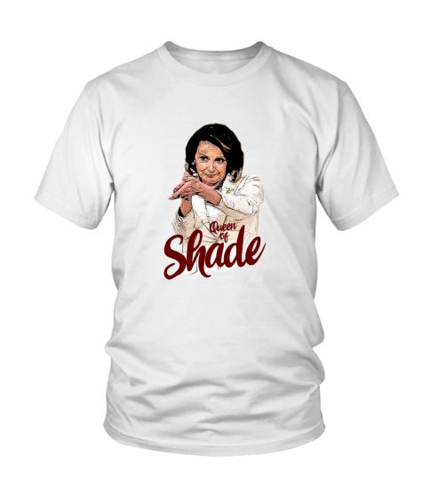Nancy Pelosi Queen Of Shade T shirt