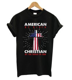 American By Birth Chirtian By The Grace Of God T Shirt