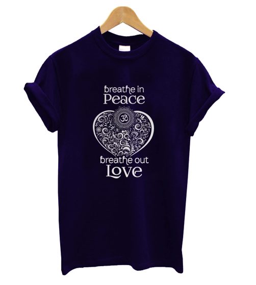 Breathe In Peace Breathe Out Love T Shirt