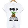 Buckle Up Buttercup You Just Flipped My Super Baby Yoda T Shirt White