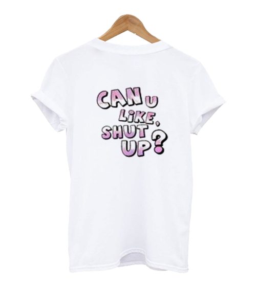 Can u like shut up t-shirt