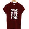 DRINK WINE FEEL FINE T-Shirt