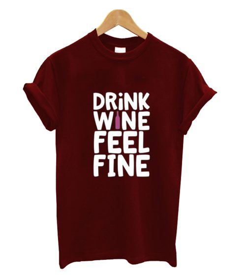 DRINK WINE FEEL FINE T-Shirt