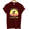 Don't Follow Me I Do Stupid Things T Shirt