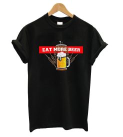 Eat More Beer T Shirt