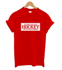 Either You Like Hockey Or You Are Wrong T Shirt