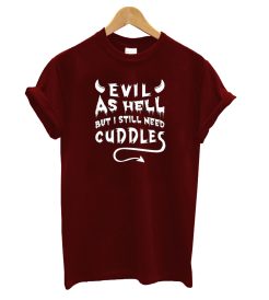 Evil As Hell But I Still Need Cuddles T-shirt