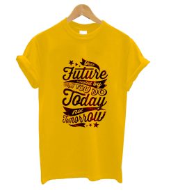 Future Today Not Tomorrow T shirt