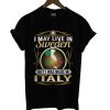 I May Live IN Sweden But I Was Made In Italy T Shirt