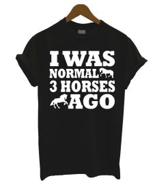 I Was Normal 3 Horses Ago Horse Farmers Equestrian T Shirt