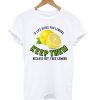 If Life Gives You Lemon Keep Them T Shirt