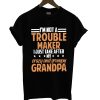 I'm Not A Trouble Maker I Just Take After T Shirt