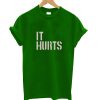 It Hurts T Shirt