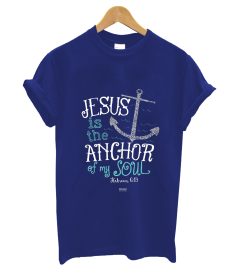 Jesus Is The Anchor Of My Soul T shirt