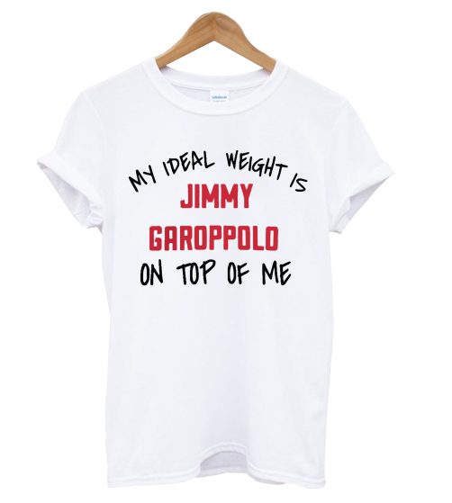 My Ideal Weight Is Jimmy Garoppolo T Shirt
