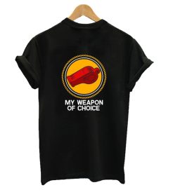 My weapon of choice T-shirt