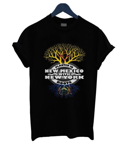 Planted In New Mexico With New York Roots T Shirt