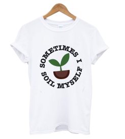 Sometimes I Soil My Self T Shirt