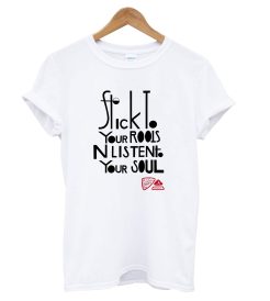 Stik To Your Roois Nlistento Your Soul T Shirt