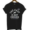 The East Is Not Enough T Shirt